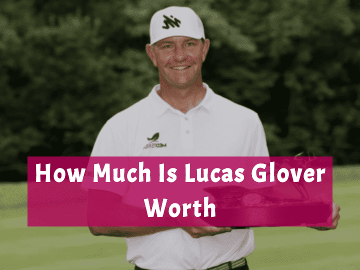 How Much Is Lucas Glover Really Worth In 2024?
